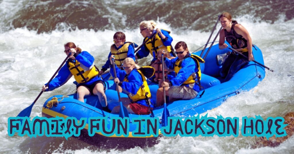 Family Fun in Jackson Hole: Activities That Kids Will Love